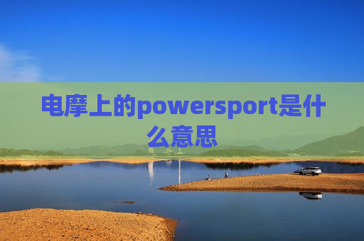 电摩上的powersport是什么意思